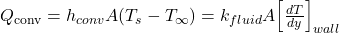 Q_{\text{conv}} = h_{conv} A (T_s - T_\infty) = k_{fluid} A \Big[\frac{dT}{dy}\Big]_{wall}