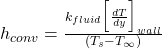 h_{conv}=\frac{k_{fluid} \Big[\frac{dT}{dy}\Big]_{wall}}{(T_s - T_\infty)}