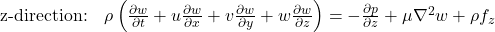  \text{z-direction:} \quad \rho \left( \frac{\partial w}{\partial t} + u\frac{\partial w}{\partial x} + v\frac{\partial w}{\partial y} + w\frac{\partial w}{\partial z} \right) = -\frac{\partial p}{\partial z} + \mu \nabla^2 w + \rho f_z 